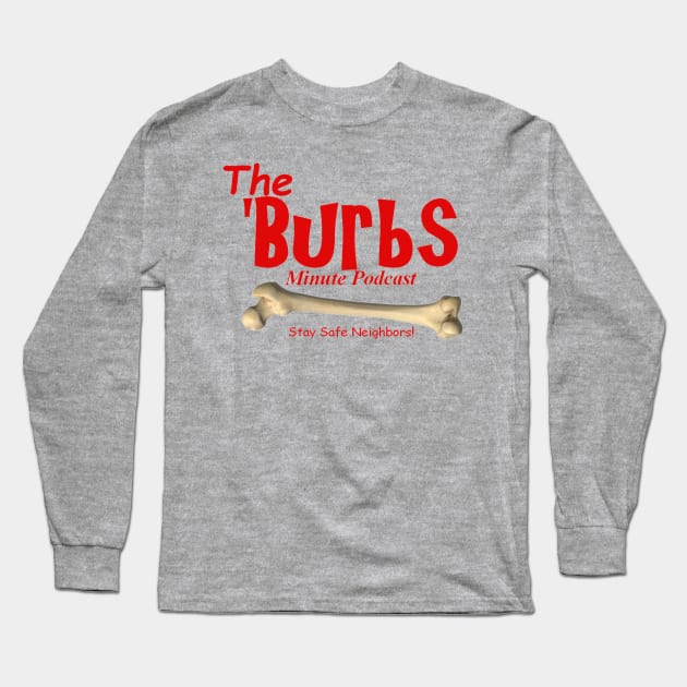 The Burbs Minute Podcast Long Sleeve T-Shirt by TheBurbsMinute